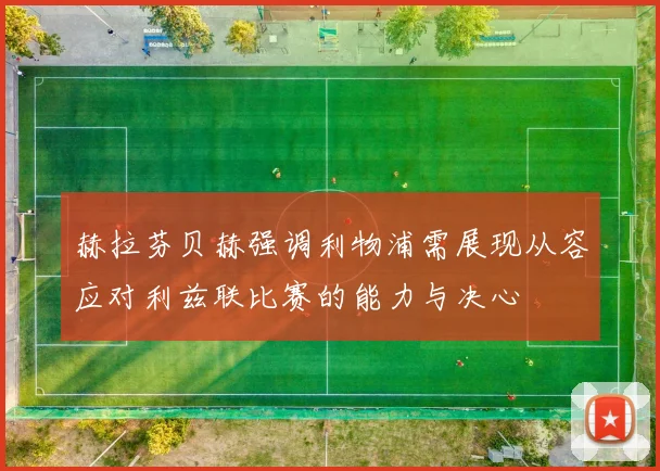 赫拉芬贝赫强调利物浦需展现从容应对利兹联比赛的能力与决心