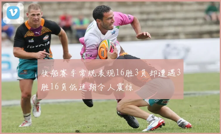 快船赛季常规表现16胜3负却遭遇3胜16负低迷期令人震惊